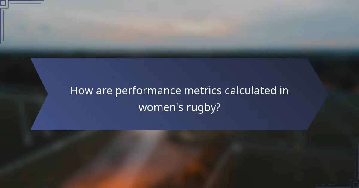 How are performance metrics calculated in women's rugby?