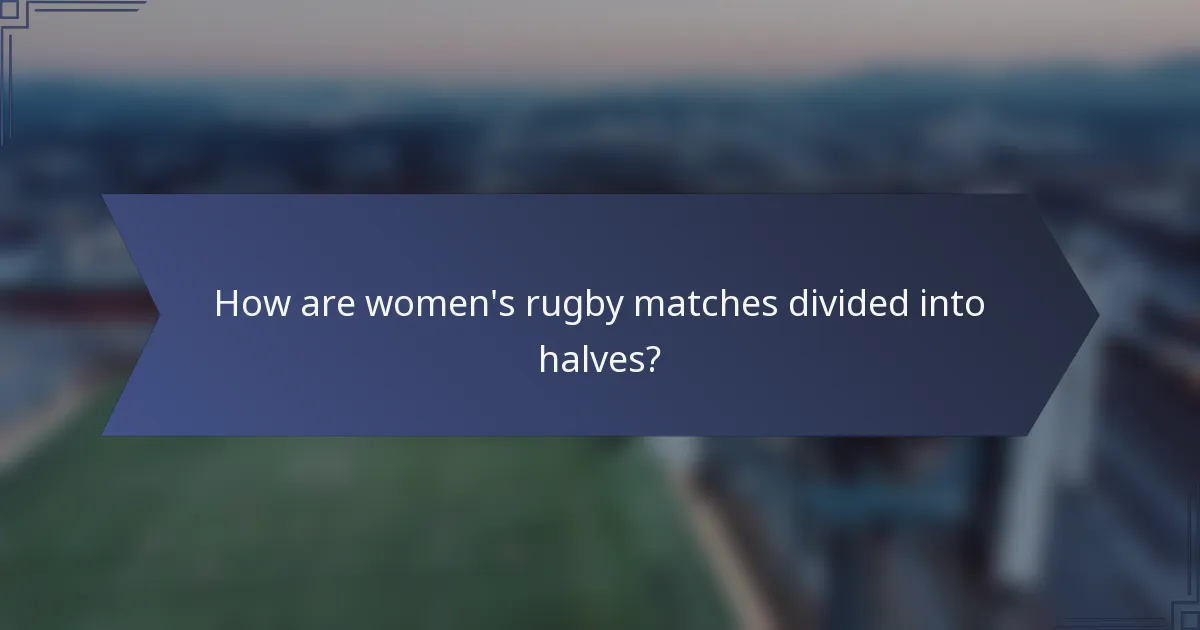 How are women's rugby matches divided into halves?