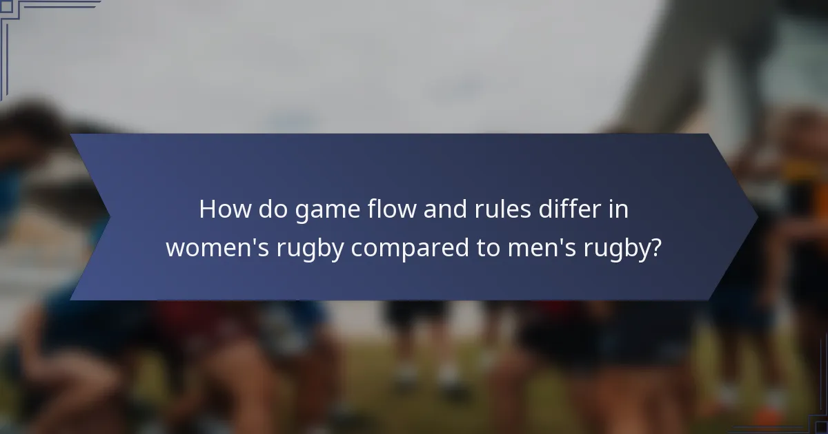 How do game flow and rules differ in women's rugby compared to men's rugby?