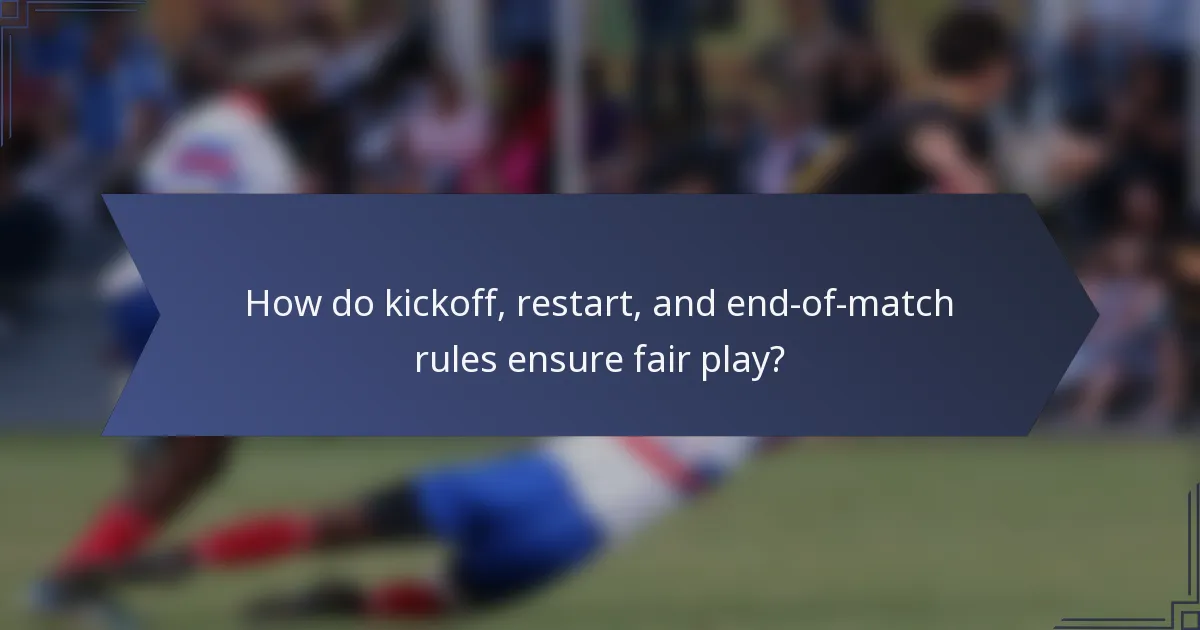 How do kickoff, restart, and end-of-match rules ensure fair play?