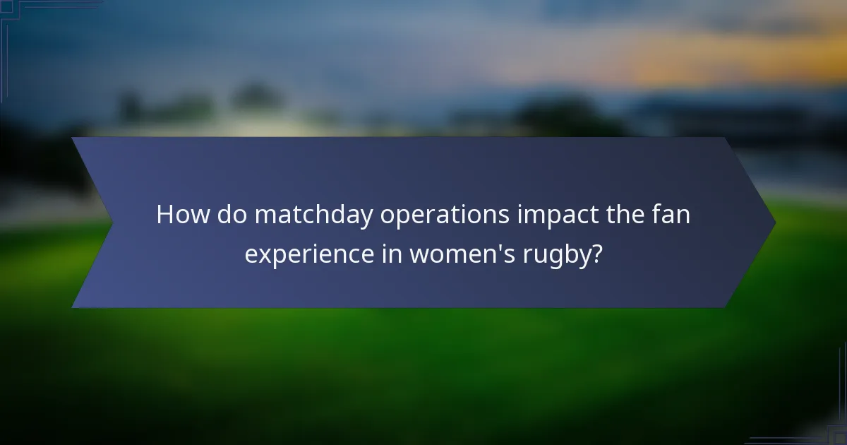 How do matchday operations impact the fan experience in women's rugby?