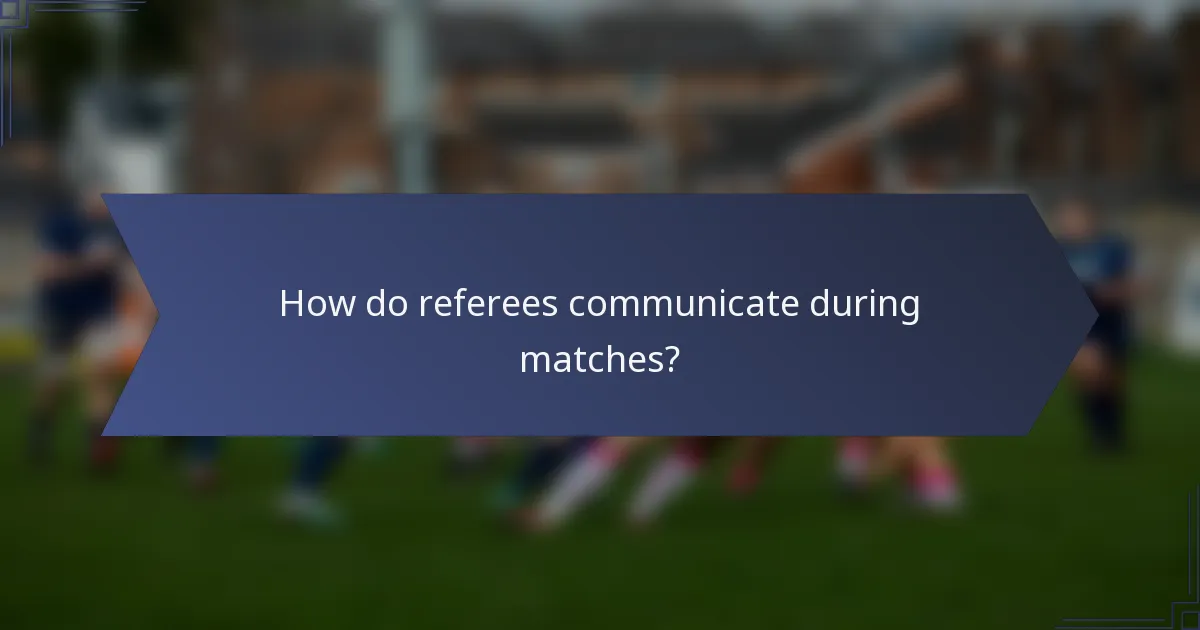 How do referees communicate during matches?