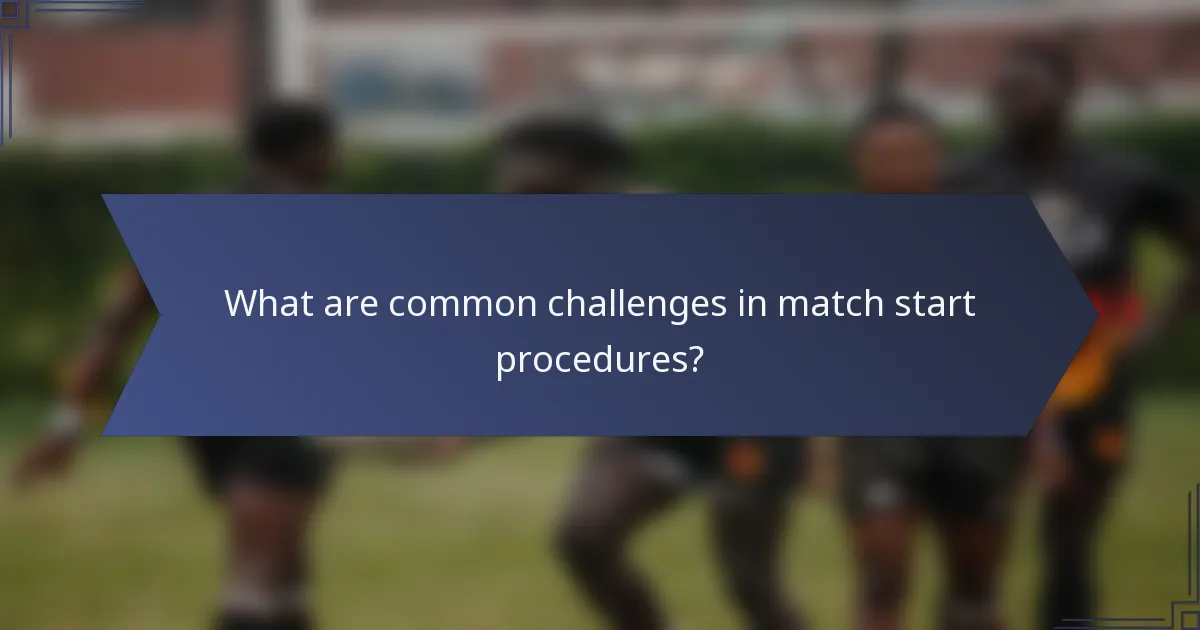 What are common challenges in match start procedures?