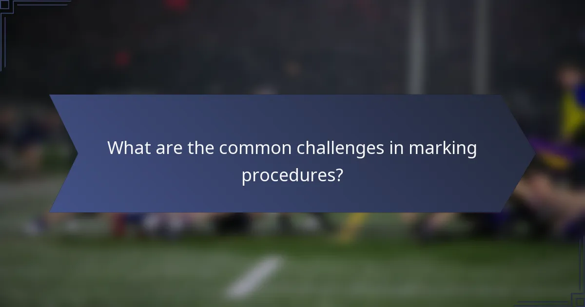 What are the common challenges in marking procedures?