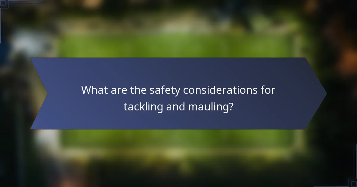 What are the safety considerations for tackling and mauling?